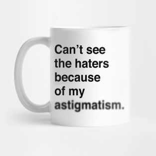 Can't See The Haters Because Of My Astigmatism (Black Text) Mug